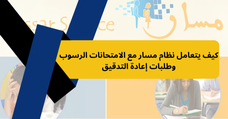 كيف يتعامل نظام مسار مع الامتحانات الرسوب وطلبات إعادة التدقيق
