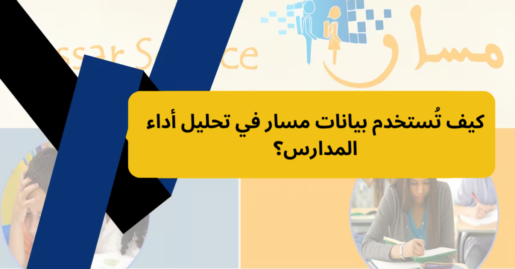 كيف تُستخدم بيانات مسار في تحليل أداء المدارس؟